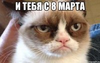 И тебя с 8 марта 