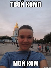 твой комп мой ком