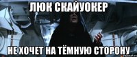 люк скайуокер не хочет на тёмную сторону