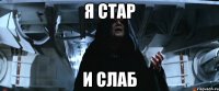 я стар и слаб