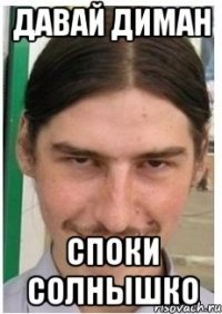 давай диман споки солнышко