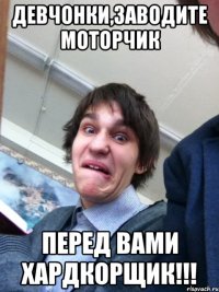 Девчонки,заводите моторчик Перед вами хардкорщик!!!