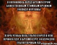 Я склоняюсь перед брахмастрой! божественным атомным оружием Господа Нараяны Я хочу чтобы весь табак сгорел в огне вечного ада. О Брахмастра! Создай для табака вечный ад!
