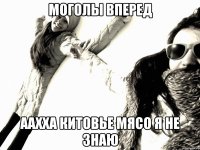 Моголы вперед Аахха китовье мясо я не знаю