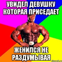 увидел девушку которая приседает женился не раздумывая
