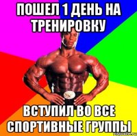 Пошел 1 день на тренировку Вступил во все спортивные группы