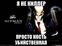 я не киллер просто кость убийственная