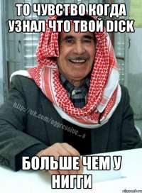 то чувство когда узнал что твой DICK больше чем у нигги