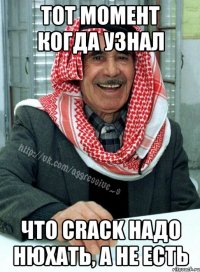 Тот момент когда узнал Что crack надо нюхать, а не есть