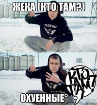 Жека (Кто там?) охуенные°_•