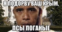 Я подорву ваш Крым, псы поганые