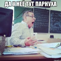 Да у неё тут парнуха 