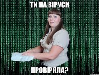 ти на віруси провіряла?