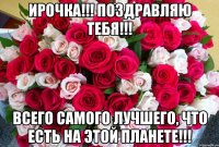 Ирочка!!! Поздравляю тебя!!! Всего самого лучшего, что есть на этой планете!!!
