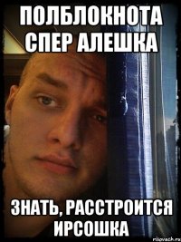 полблокнота спер алешка знать, расстроится ирсошка