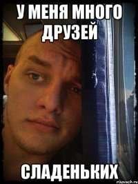 у меня много друзей сладеньких