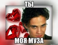 ТЫ МОЯ МУЗА