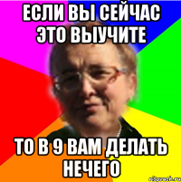 если вы сейчас это выучите то в 9 вам делать нечего