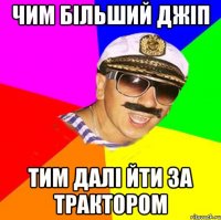 Чим більший джіп тим далі йти за трактором