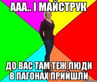 Ааа.. і Майструк до вас там теж люди в пагонах прийшли