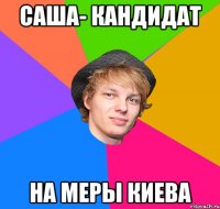 саша- кандидат на меры киева