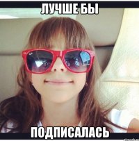 Лучше бы Подписалась