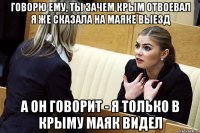 говорю ему, ты зачем крым отвоевал я же сказала на маяке выезд а он говорит - я только в крыму маяк видел