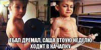  Ебал дремал, Саша втоую неделю ходит в качалку