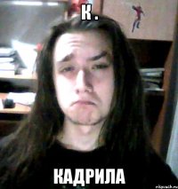 к . кадрила