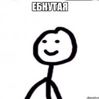 ебнутая 