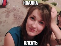 КОАЛКА БЛЕАТЬ