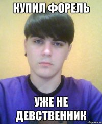 купил форель уже не девственник
