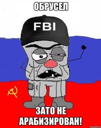 обрусел зато не арабизирован!