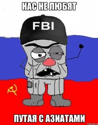 нас не любят путая с азиатами