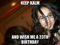 Keep kalm And wish me a 23th birthday