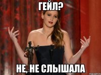 ГЕЙЛ? НЕ, НЕ СЛЫШАЛА