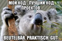 Мой код - лучший код проектов. Beutelbär. Praktisch. Gut.