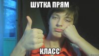 шутка прям класс