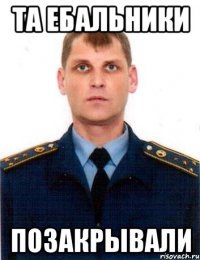та ебальники позакрывали