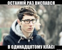 Останній раз виспався в одинадцятому класі
