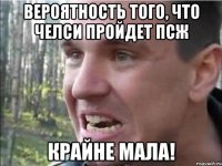 вероятность того, что Челси пройдет псж крайне мала!
