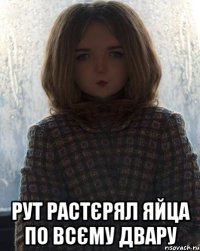  Рут растєрял яйца по всєму двару