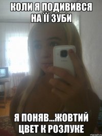Коли я подивився на її зуби я поняв...жовтий цвет к розлуке