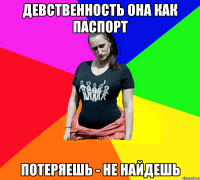 девственность она как паспорт потеряешь - не найдешь