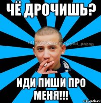 Чё дрочишь? Иди пиши про меня!!!