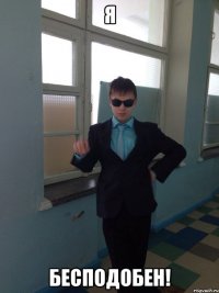 Я БЕСПОДОБЕН!