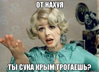От НАХУЯ Ты сука Крым трогаешь?