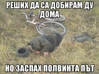 Реших да са добирам ду дома но заспах полвинта път