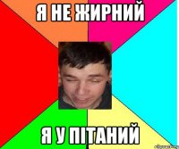 я не жирний я у пітаний