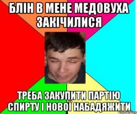 блін в мене медовуха закічилися треба закупити партію спирту і нової набадяжити